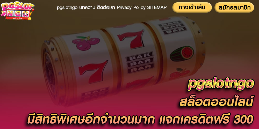 pgslotngo สล็อตออนไลน์ มีสิทธิพิเศษอีกจำนวนมาก แจกเครดิตฟรี 300