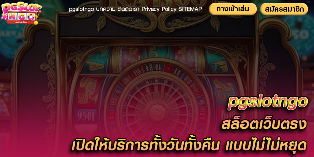 pgslotngo สล็อตเว็บตรง เปิดให้บริการทั้งวันทั้งคืน แบบไม่ไม่หยุด