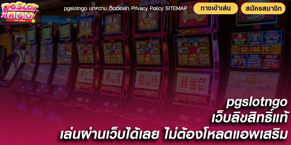 pgslotngo เว็บลิขสิทธิ์แท้ เล่นผ่านเว็บได้เลย ไม่ต้องโหลดแอพเสริม
