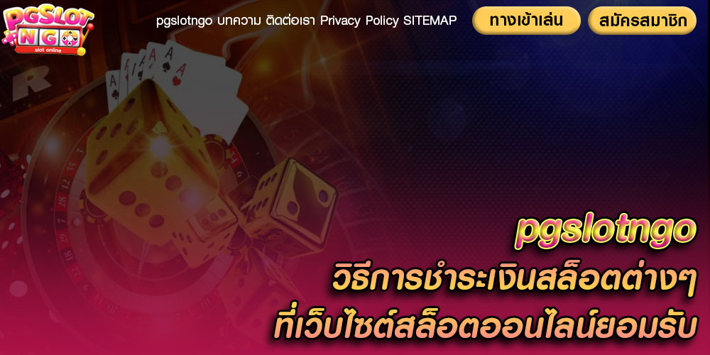 วิธีการชำระเงินสล็อตต่างๆ ที่เว็บไซต์สล็อตออนไลน์ยอมรับ