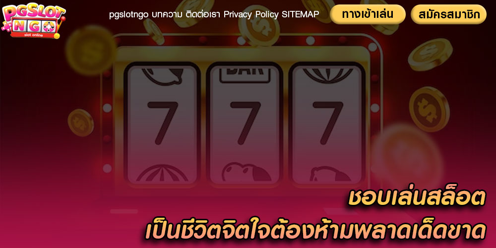 ชอบเล่นสล็อต เป็นชีวิตจิตใจต้องห้ามพลาดเด็ดขาด