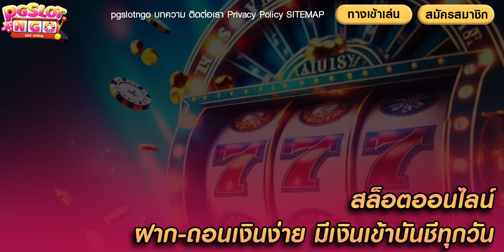 สล็อตออนไลน์ ฝาก-ถอนเงินง่าย มีเงินเข้าบันชีทุกวัน