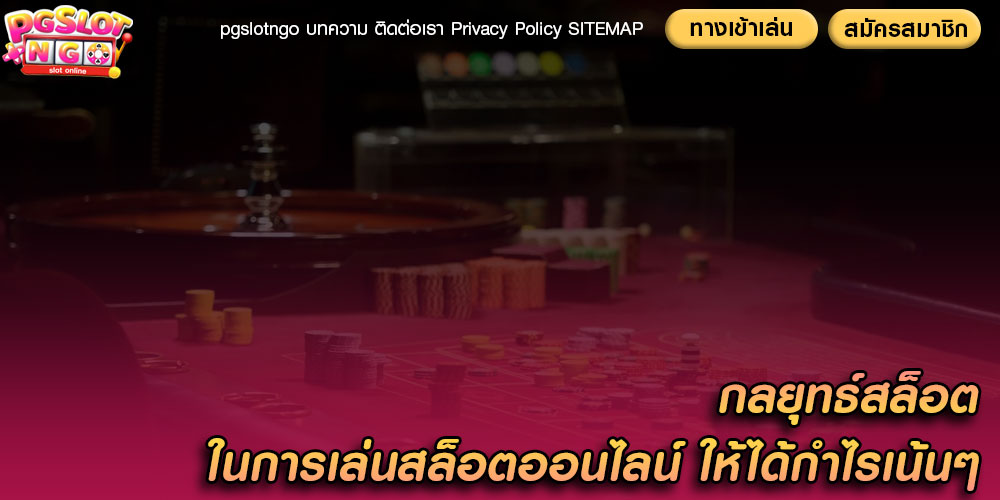 กลยุทธ์สล็อต ในการเล่นสล็อตออนไลน์ ให้ได้กำไรเน้นๆ