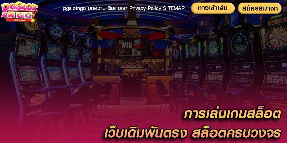 การเล่นเกมสล็อต เว็บเดิมพันตรง สล็อตครบวงจร