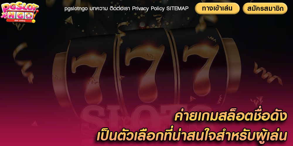 ค่ายเกมสล็อตชื่อดัง เป็นตัวเลือกที่น่าสนใจสำหรับผู้เล่น