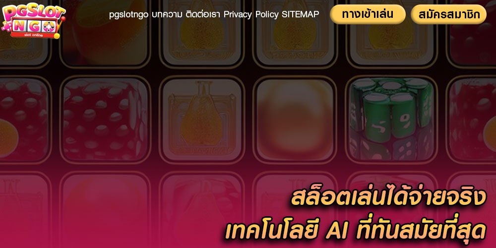 สล็อตเล่นได้จ่ายจริง เทคโนโลยี AI ที่ทันสมัยที่สุด