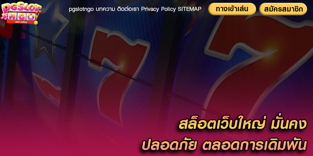 สล็อตเว็บใหญ่ มั่นคง ปลอดภัย ตลอดการเดิมพัน