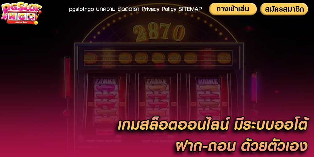 เกมสล็อตออนไลน์ มีระบบออโต้ ฝาก-ถอน ด้วยตัวเอง