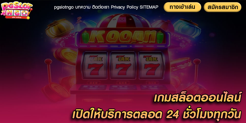 เกมสล็อตออนไลน์ เปิดให้บริการตลอด 24 ชั่วโมงทุกวัน