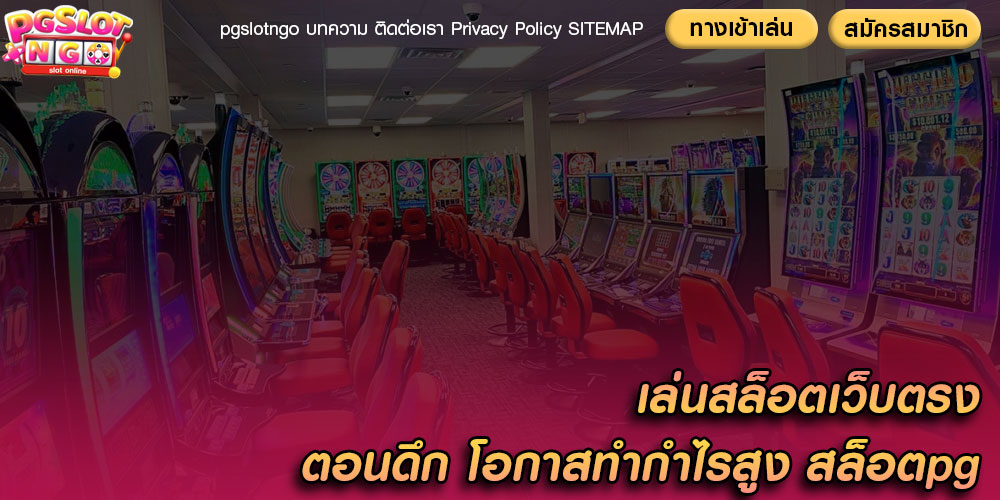 เล่นสล็อตเว็บตรง ตอนดึก โอกาสทำกำไรสูง สล็อตpg
