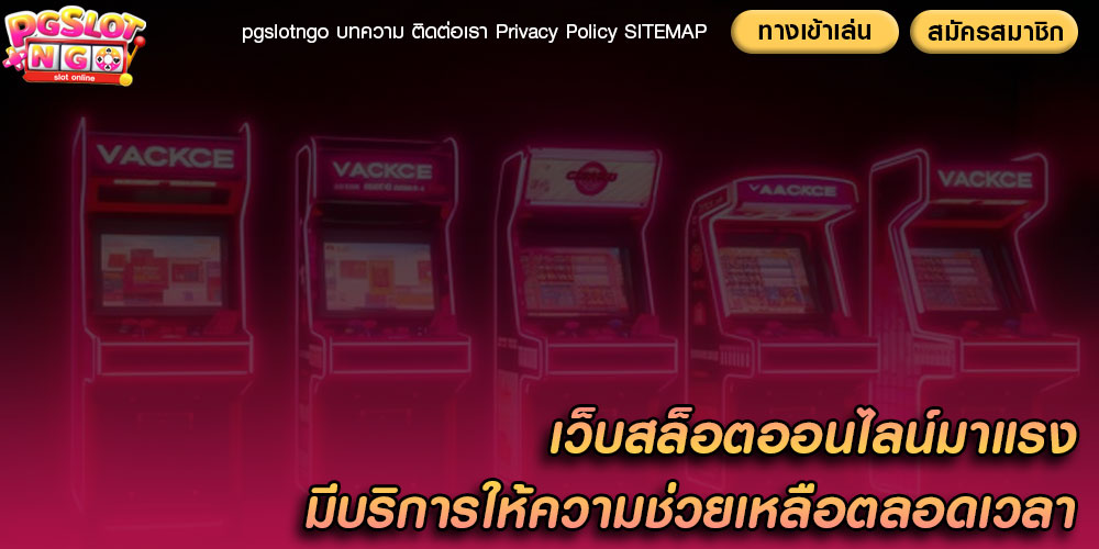 เว็บสล็อตออนไลน์มาแรง มีบริการให้ความช่วยเหลือตลอดเวลา