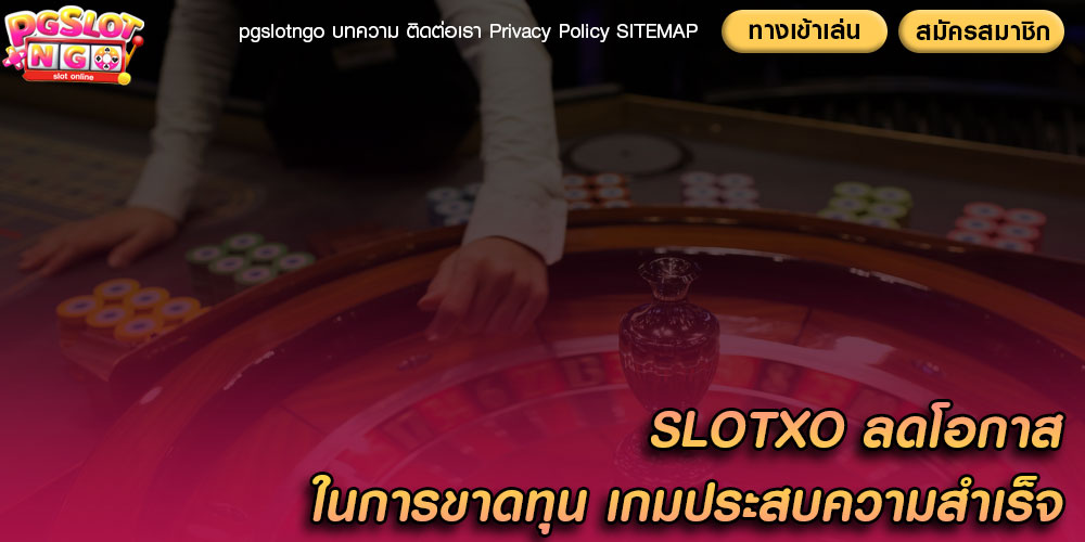 SLOTXO ลดโอกาสในการขาดทุน เกมประสบความสำเร็จ