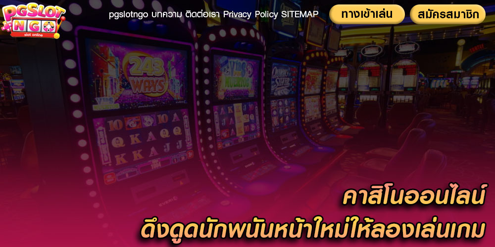 คาสิโนออนไลน์ ดึงดูดนักพนันหน้าใหม่ให้ลองเล่นเกม