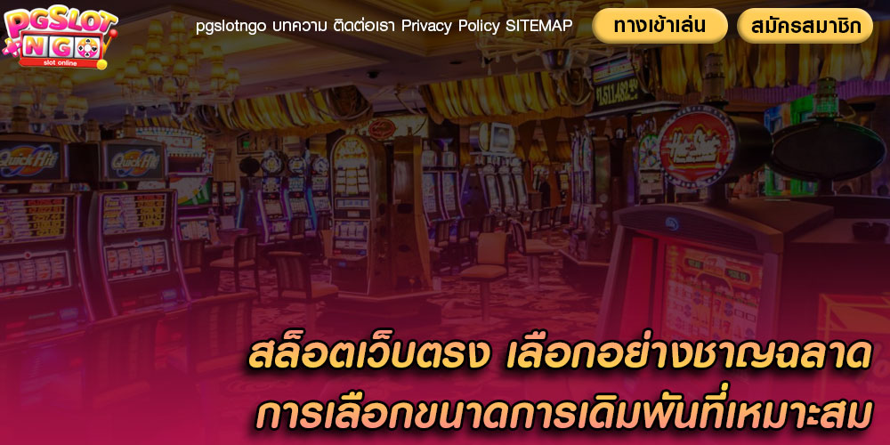 สล็อตเว็บตรง เลือกอย่างชาญฉลาด การเลือกขนาดการเดิมพันที่เหมาะสม
