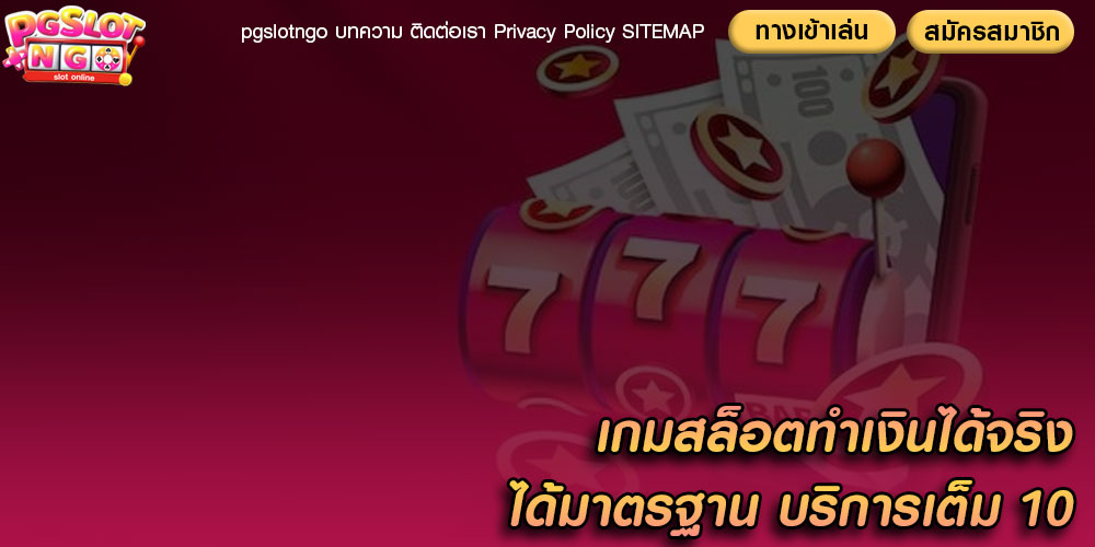 เกมสล็อตทำเงินได้จริง ได้มาตรฐาน บริการเต็ม 10