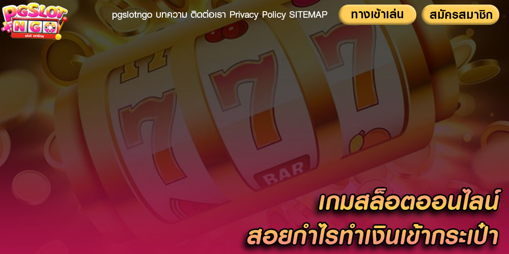 เกมสล็อตออนไลน์ สอยกำไรทำเงินเข้ากระเป๋า