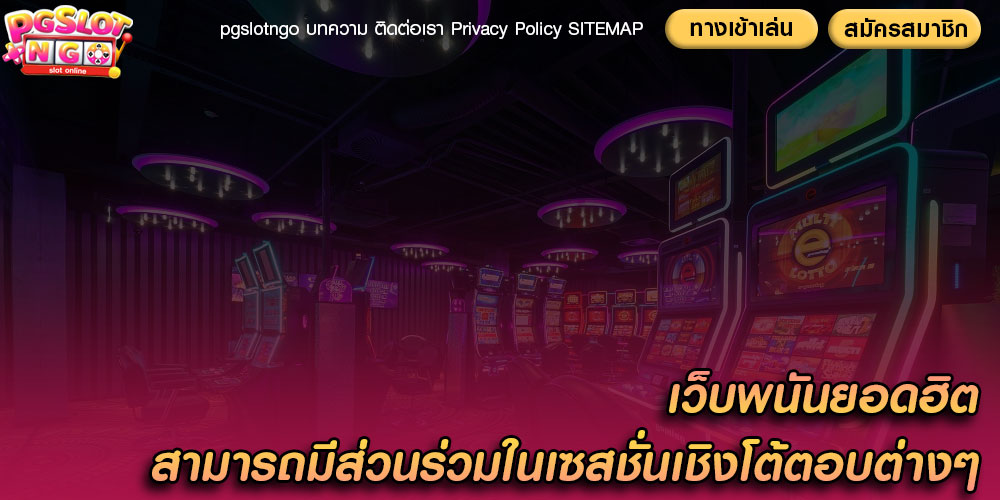 เว็บพนันยอดฮิต สามารถมีส่วนร่วมในเซสชั่นเชิงโต้ตอบต่างๆ
