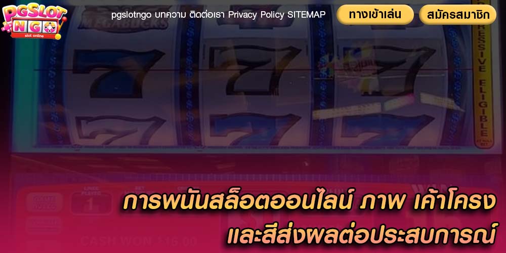 การพนันสล็อตออนไลน์ ภาพ เค้าโครง และสีส่งผลต่อประสบการณ์