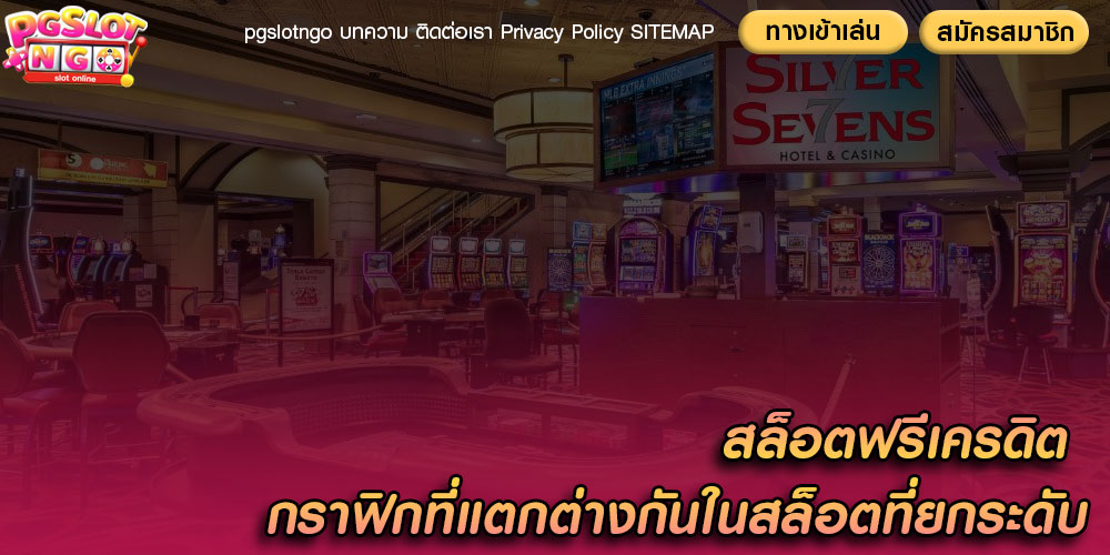 สล็อตฟรีเครดิต กราฟิกที่แตกต่างกันในสล็อตที่ยกระดับ