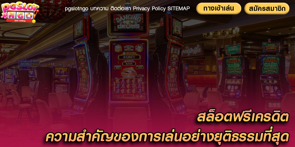 สล็อตฟรีเครดิต ความสำคัญของการเล่นอย่างยุติธรรมที่สุด