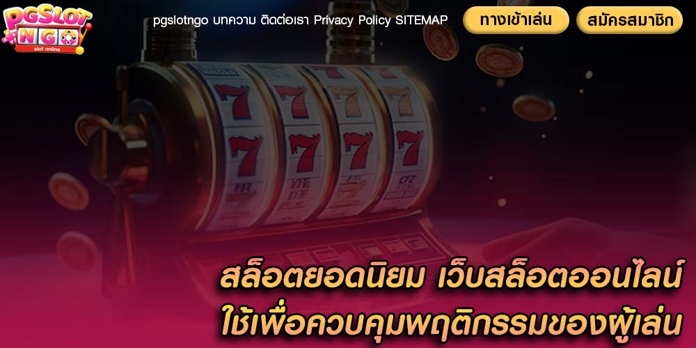 สล็อตยอดนิยม เว็บสล็อตออนไลน์ ใช้เพื่อควบคุมพฤติกรรมของผู้เล่น