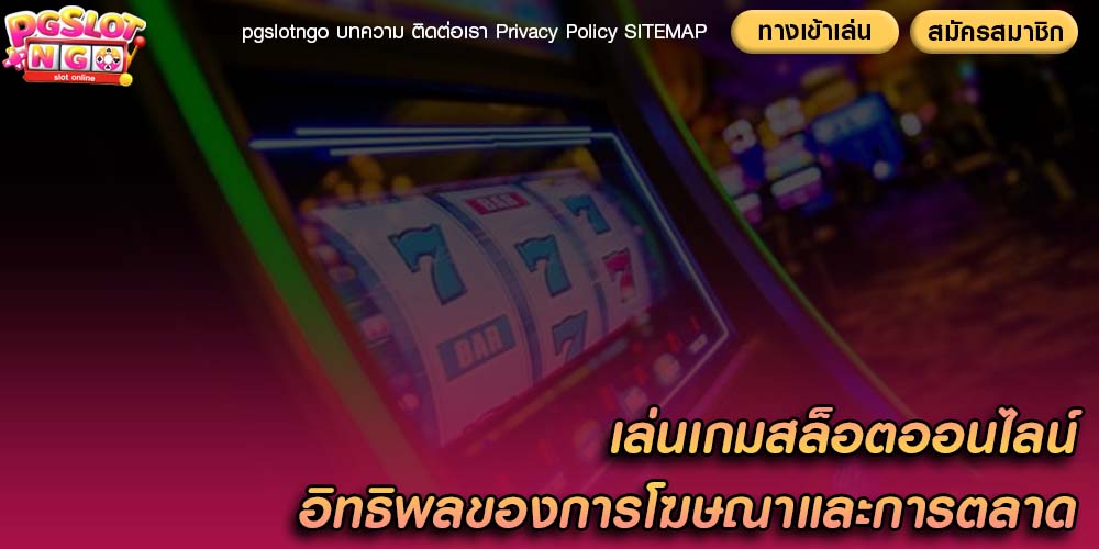 เล่นเกมสล็อตออนไลน์ อิทธิพลของการโฆษณาและการตลาด