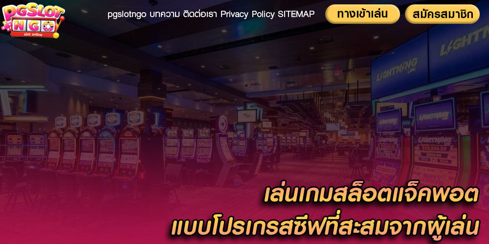 เล่นเกมสล็อตแจ็คพอต แบบโปรเกรสซีฟที่สะสมจากผู้เล่น