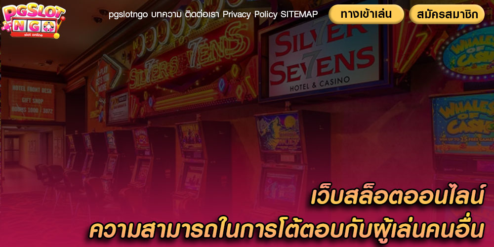 เว็บสล็อตออนไลน์ ความสามารถในการโต้ตอบกับผู้เล่นคนอื่น