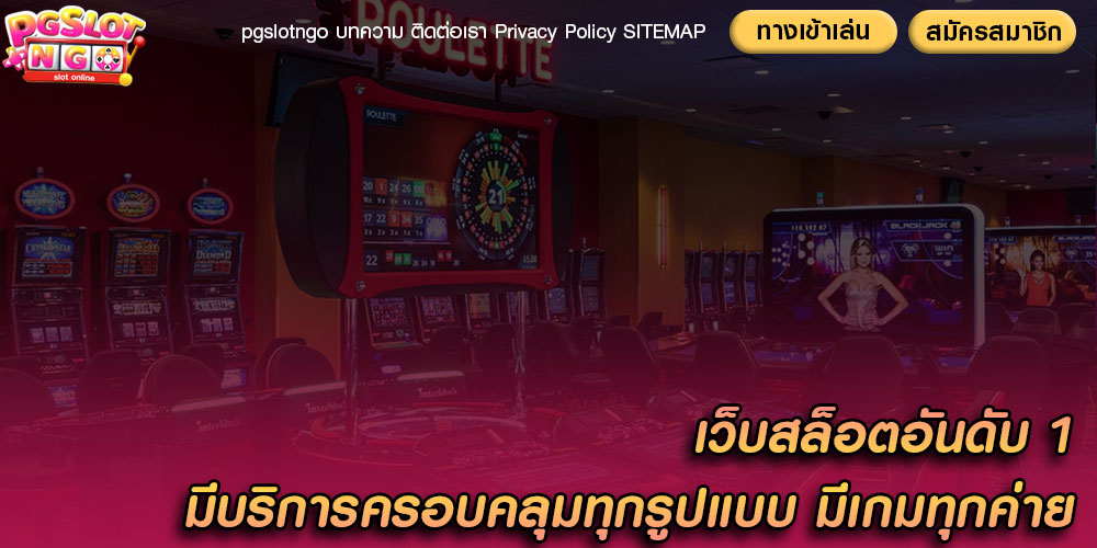 เว็บสล็อตอันดับ 1 มีบริการครอบคลุมทุกรูปแบบ มีเกมทุกค่าย