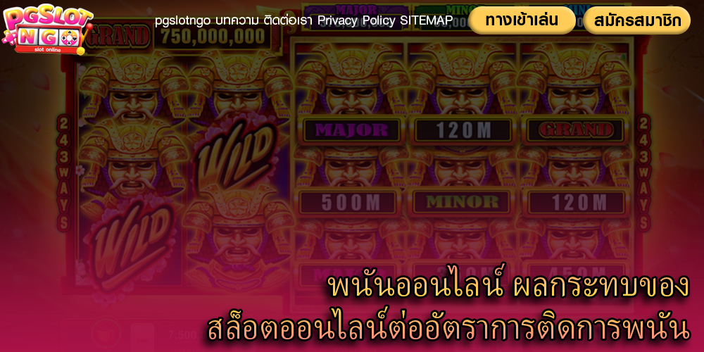 พนันออนไลน์ ผลกระทบของสล็อตออนไลน์ต่ออัตราการติดการพนัน