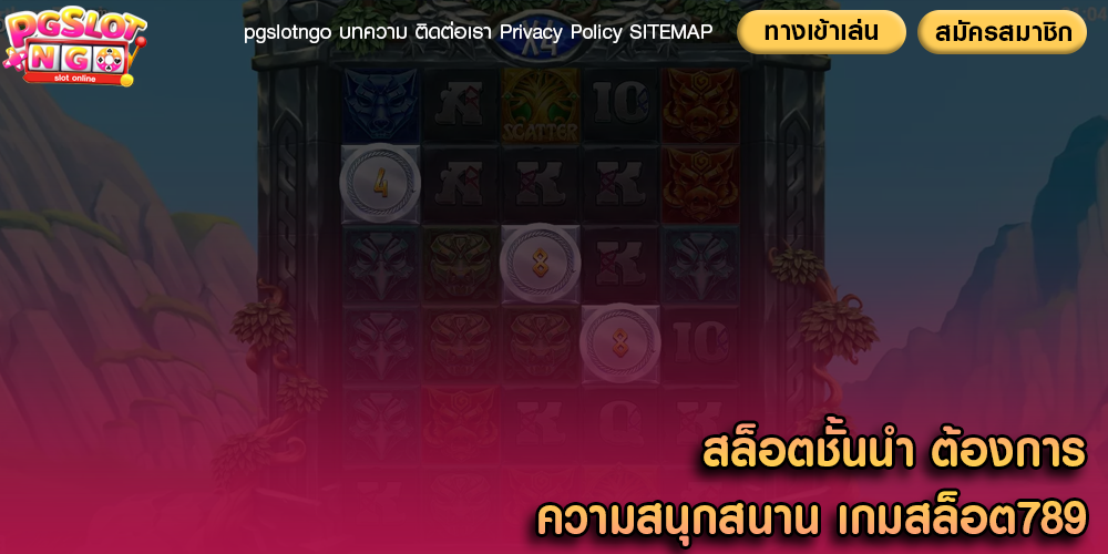 สล็อตชั้นนำ ต้องการความสนุกสนาน เกมสล็อต789