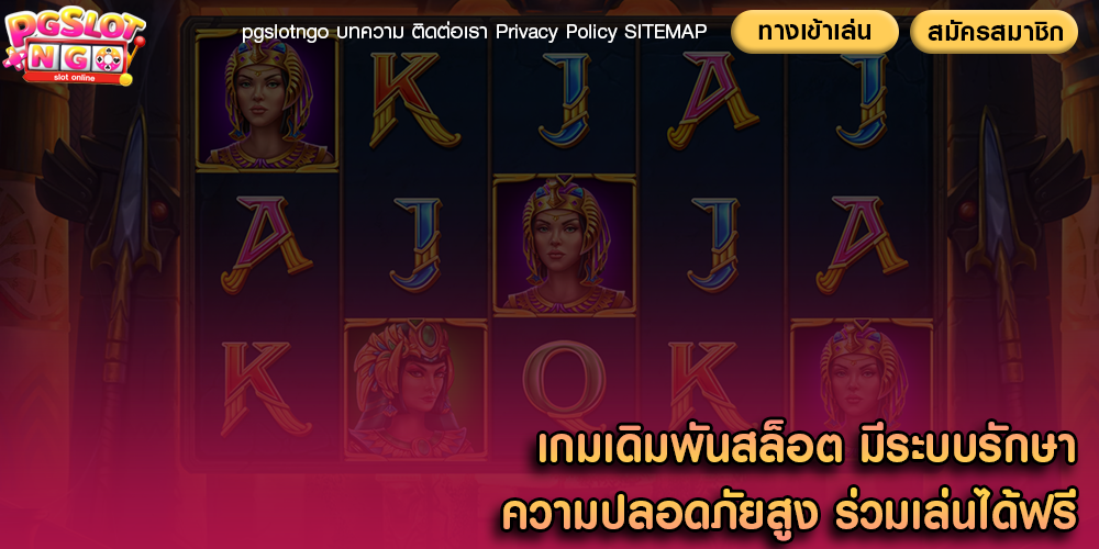 เกมเดิมพันสล็อต มีระบบรักษาความปลอดภัยสูง ร่วมเล่นได้ฟรี