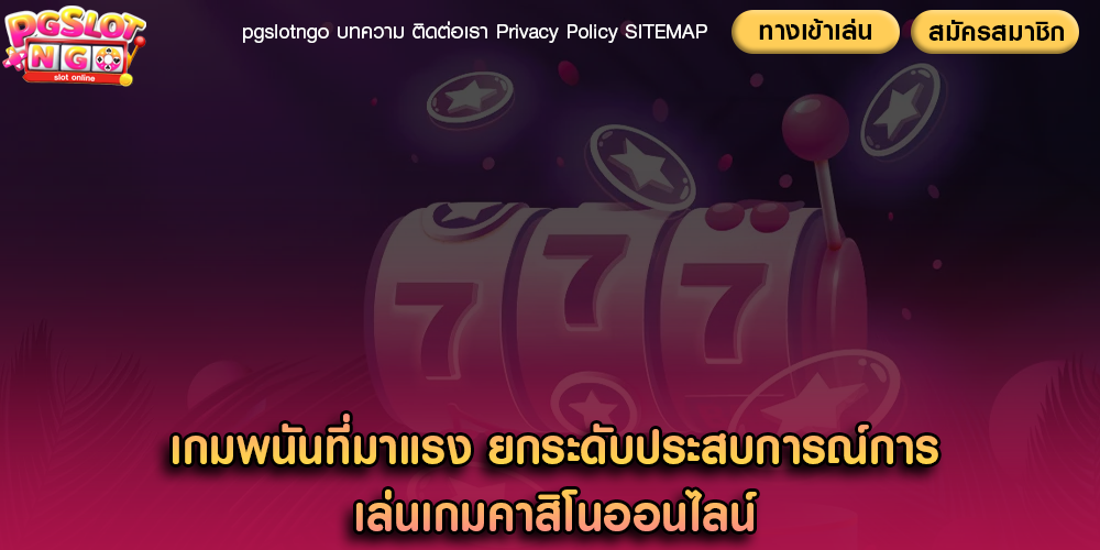 เกมพนันที่มาแรง ยกระดับประสบการณ์การ เล่นเกมคาสิโนออนไลน์